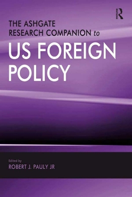The Ashgate Research Companion to US Foreign Policy by Robert J. Pauly