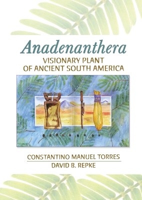Anadenanthera: Visionary Plant of Ancient South America by Constantino M Torres