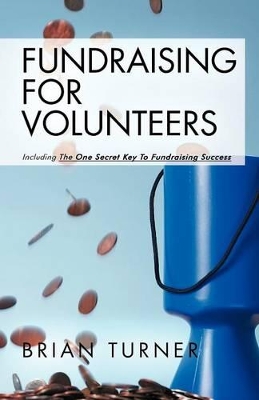 Fundraising for Volunteers: Including the One Secret Key to Fundraising Success book