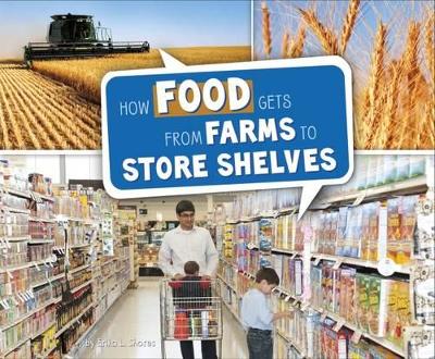 How Food Gets from Farms to Shop Shelves by Erika L. Shores