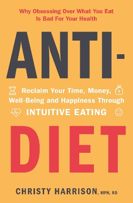 Anti-Diet: Reclaim Your Time, Money, Well-Being and Happiness Through Intuitive Eating book
