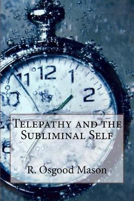 Telepathy and the Subliminal Self by R Osgood Mason