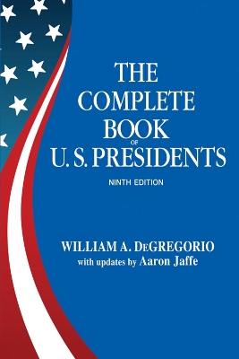 The Complete Book Of U.s. Presidents, The (ninth Edition) by William DeGregorio