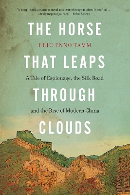 The Horse That Leaps Through Clouds: A Tale of Espionage, the Silk Road, and the Rise of Modern China book