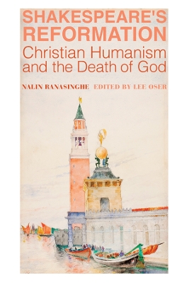 Shakespeare`s Reformation – Christian Humanism and the Death of God book
