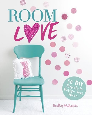 Room Love: 50 DIY Projects to Design Your Space book