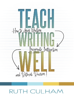 Teach Writing Well by Ruth Culham