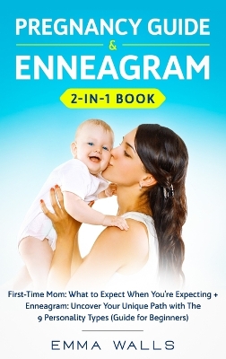 Pregnancy Guide and Enneagram 2-in-1 Book: First-Time Mom: What to Expect When You're Expecting + Enneagram: Uncover Your Unique Path with The 9 Personality Types (Guide for Beginners) by Emma Walls