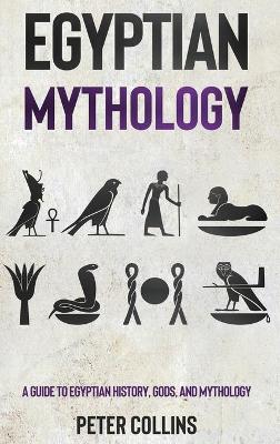 Egyptian Mythology: A Guide to Egyptian History, Gods, and Mythology book