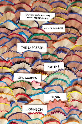 The The Largesse of the Sea Maiden by Denis Johnson
