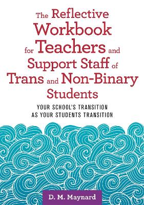 The Reflective Workbook for Teachers and Support Staff of Trans and Non-Binary Students: Your School's Transition as Your Students Transition book