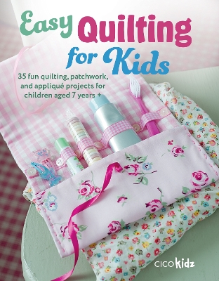 Easy Quilting for Kids: 35 Fun Quilting, Patchwork, and Appliqué Projects for Children Aged 7 Years + book