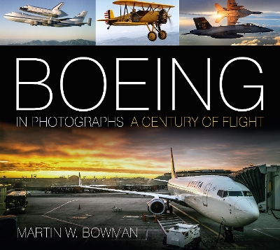 Boeing in Photographs: A Century of Flight by Martin W. Bowman