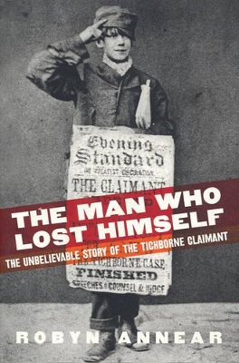 Man Who Lost Himself: the Unbelievable Story of the Tichborne Claimaant book