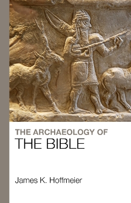 The Archaeology of the Bible by James K. Hoffmeier