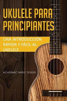 Ukelele para principiantes: Una introducción rápida y fácil al ukelele book