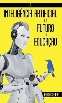 A Inteligência Artificial e o Futuro da Educação by Ingrid Seabra