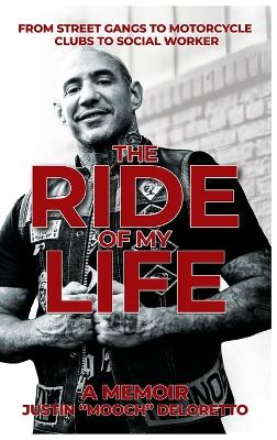 The Ride of My Life: From Street Gangs to Motorcycle Clubs to Social Worker by Justin Mooch Deloretto