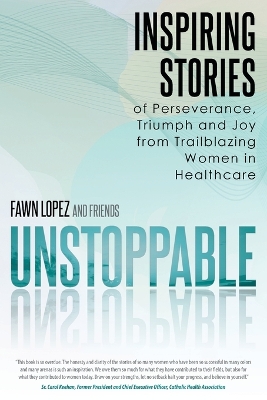 Unstoppable: Inspiring Stories of Perseverance, Triumph and Joy from Trailblazing Women in Healthcare book