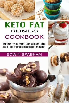 Keto Fat Bombs Cookbook: Easy to Follow Keto Friendly Recipe Cookbook for Beginners (Easy Tasty Keto Recipes of Snacks and Treats Recipes) book