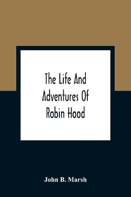 The Life And Adventures Of Robin Hood book