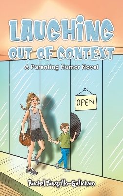 Laughing Out of Context: A Parenting Humor Novel by Rachel Zangrillo-Galicinao