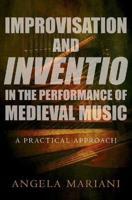 Improvisation and Inventio in the Performance of Medieval Music by Angela Mariani