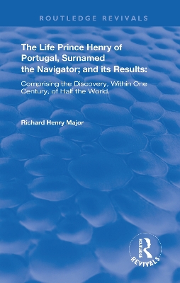 The Life of Prince Henry of Portugal: Surnamed the Nabigator and its Results by Richard Henry Major