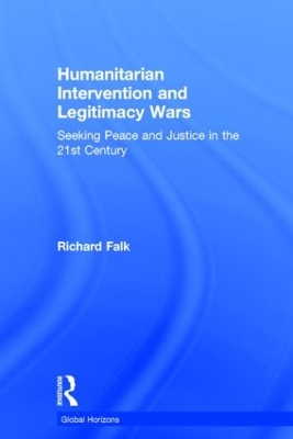 Humanitarian Intervention and Legitimacy Wars: Seeking Peace and Justice in the 21st Century by Richard Falk