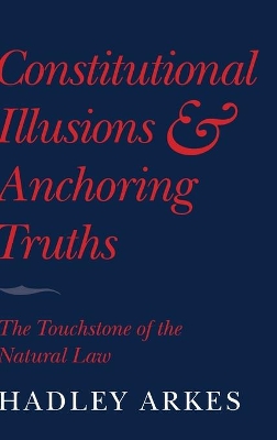 Constitutional Illusions and Anchoring Truths by Hadley Arkes