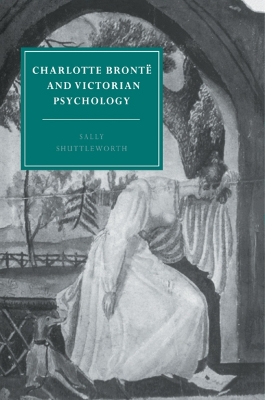 Charlotte Bronte and Victorian Psychology by Sally Shuttleworth