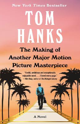 The Making of Another Major Motion Picture Masterpiece: A novel by Tom Hanks