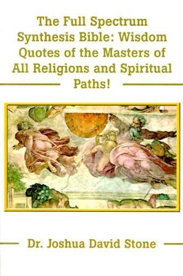 The Full Spectrum Synthesis Bible: Wisdom Quotes of the Masters of All Religions and Spiritual Paths book