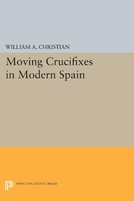 Moving Crucifixes in Modern Spain by William A. Christian