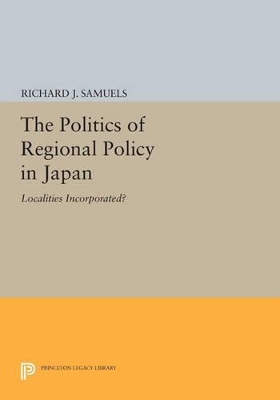 The Politics of Regional Policy in Japan by Richard J. Samuels