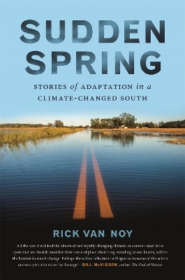Sudden Spring: Stories of Adaptation in a Climate-Changed South by Rick Van Noy