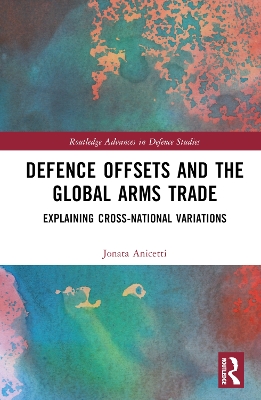 Defence Offsets and the Global Arms Trade: Explaining Cross-National Variations book