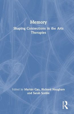 Memory: Shaping Connections in the Arts Therapies by Marián Cao
