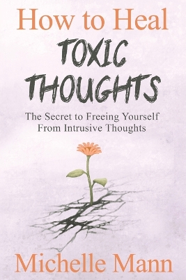 How to Heal Toxic Thoughts & Stop Negative Thinking: The Secret to Freeing Yourself from Intrusive Thoughts book