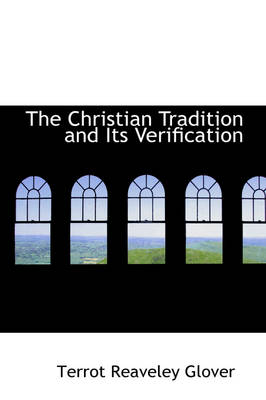 The The Christian Tradition and Its Verification by T R Glover