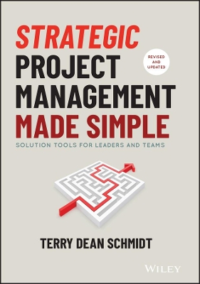 Strategic Project Management Made Simple: Solution Tools for Leaders and Teams by Terry Schmidt