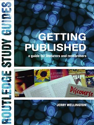 Getting Published: A Guide for Lecturers and Researchers by Jerry Wellington