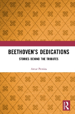 Beethoven’s Dedications: Stories Behind the Tributes by Artur Pereira