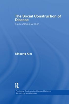 The The Social Construction of Disease: From Scrapie to Prion by Kiheung Kim