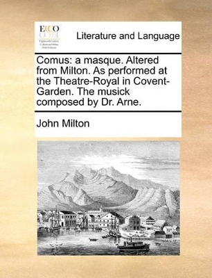 Comus: A Masque. Altered from Milton. as Performed at the Theatre-Royal in Covent-Garden. the Musick Composed by Dr. Arne. book