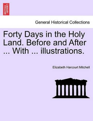 Forty Days in the Holy Land. Before and After ... with ... Illustrations. book