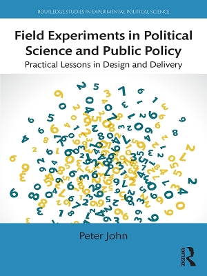 Field Experiments in Political Science and Public Policy: Practical Lessons in Design and Delivery by Peter John