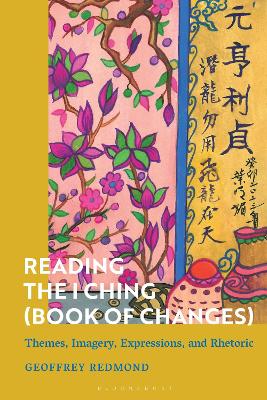 Reading the I Ching (Book of Changes): Themes, Imagery, Expressions, and Rhetoric book