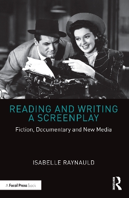 Reading and Writing a Screenplay: Fiction, Documentary and New Media by Isabelle Raynauld