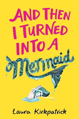And Then I Turned Into a Mermaid by Laura Kirkpatrick